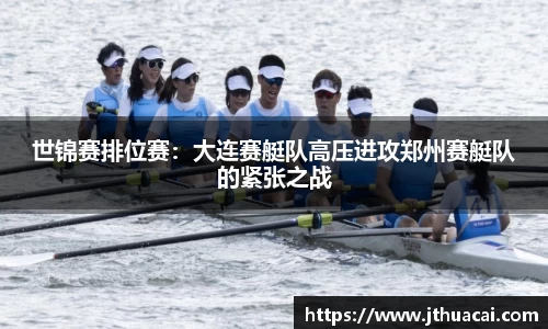 世锦赛排位赛：大连赛艇队高压进攻郑州赛艇队的紧张之战