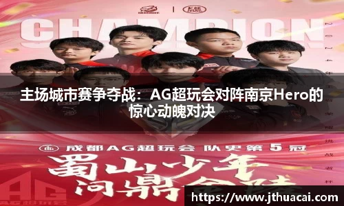 主场城市赛争夺战：AG超玩会对阵南京Hero的惊心动魄对决