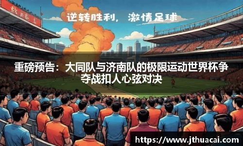 重磅预告：大同队与济南队的极限运动世界杯争夺战扣人心弦对决